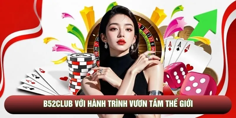 B52club với hành trình vươn tầm thế giới