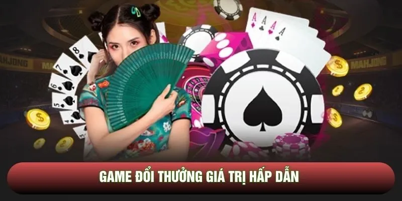 Game đổi thưởng giá trị hấp dẫn