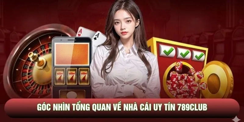 Góc nhìn tổng quan về nhà cái uy tín 789club