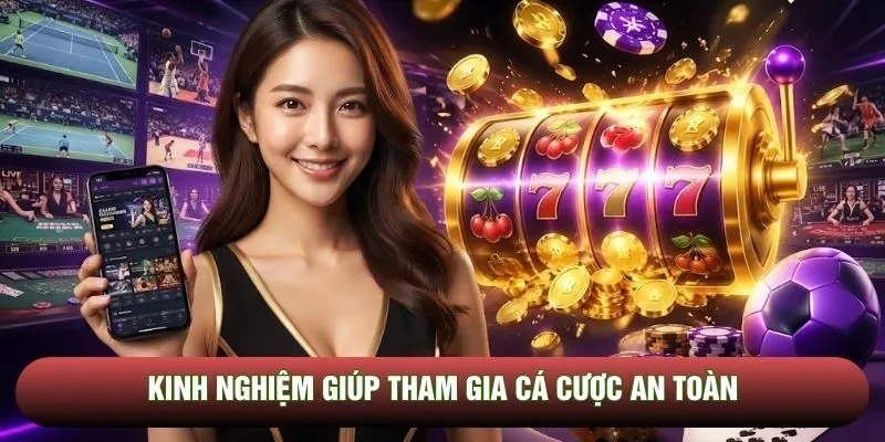 Kinh nghiệm giúp tham gia cá cược an toàn