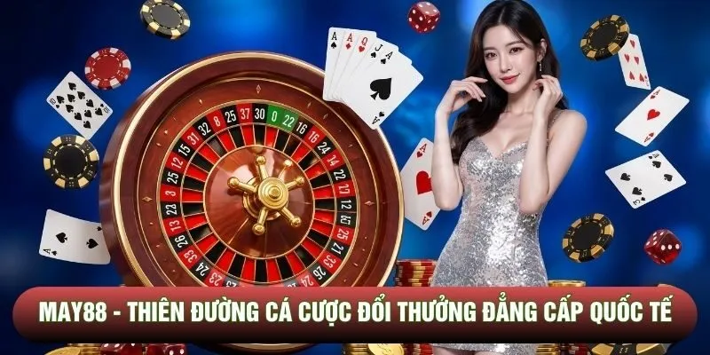 MAY88 - Thiên Đường Cá Cược Đổi Thưởng Đẳng Cấp Quốc Tế