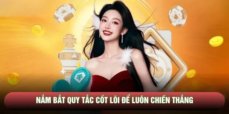 Nắm bắt quy tắc cốt lõi để luôn chiến thắng