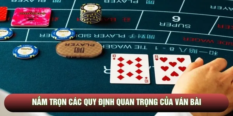 Nắm trọn các quy định quan trọng của ván bài