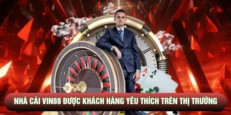 Nhà cái Vin88 được khách hàng yêu thích trên thị trường