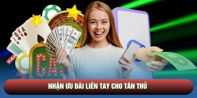 Nhận ưu đãi liền tay cho tân thủ