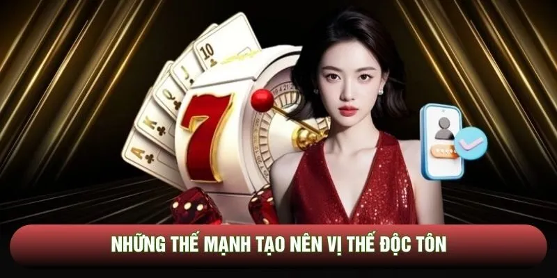 Những thế mạnh tạo nên vị thế độc tôn