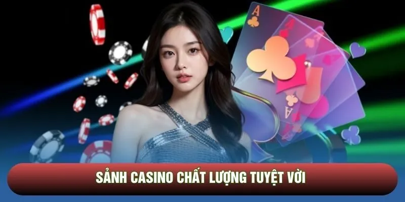 Sảnh casino chất lượng tuyệt vời