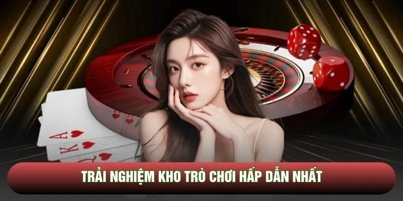 Trải nghiệm kho trò chơi hấp dẫn nhất