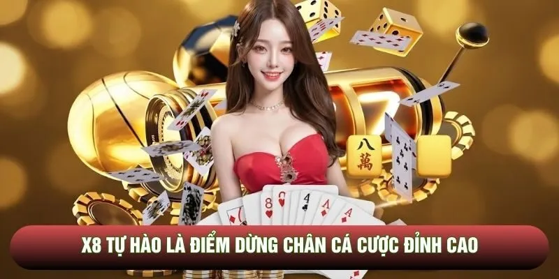 X8 tự hào là điểm dừng chân cá cược đỉnh cao