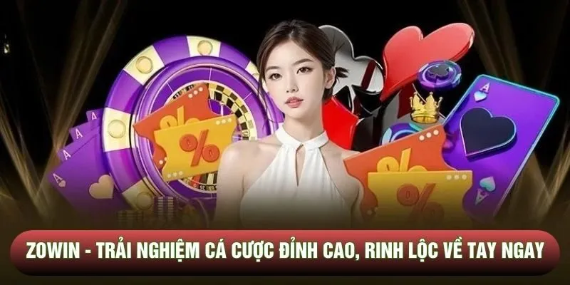 Zowin - Trải Nghiệm Cá Cược Đỉnh Cao, Rinh Lộc Về Tay Ngay